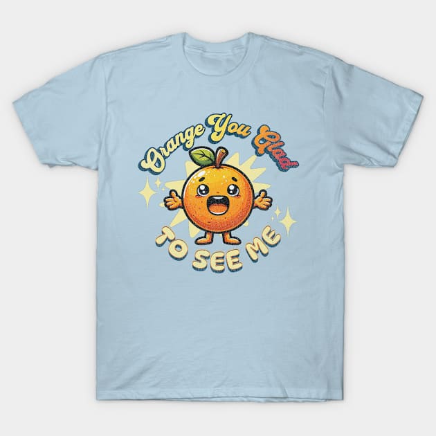 Orange You Glad To See Me T-Shirt by WarFX Designs